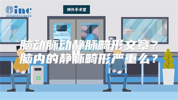 脑动脉动静脉畸形文章？脑内的静脉畸形严重么？