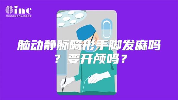 脑动静脉畸形手脚发麻吗？要开颅吗？
