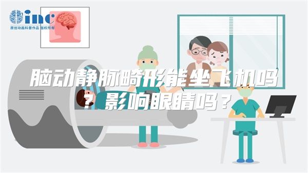 脑动静脉畸形能坐飞机吗？影响眼睛吗？