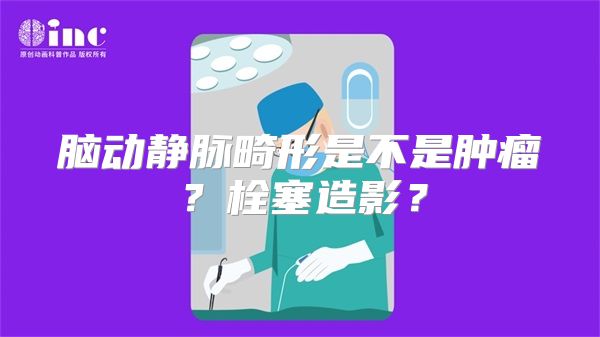 脑动静脉畸形是不是肿瘤？栓塞造影？