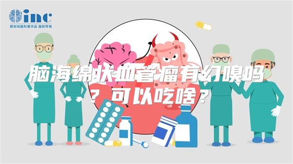 脑海绵状血管瘤有幻嗅吗？可以吃啥？