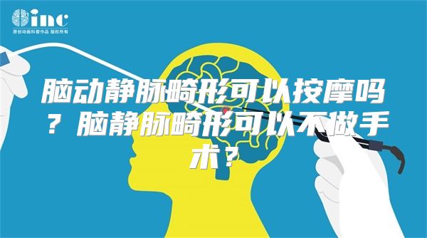 脑动静脉畸形可以按摩吗？脑静脉畸形可以不做手术？
