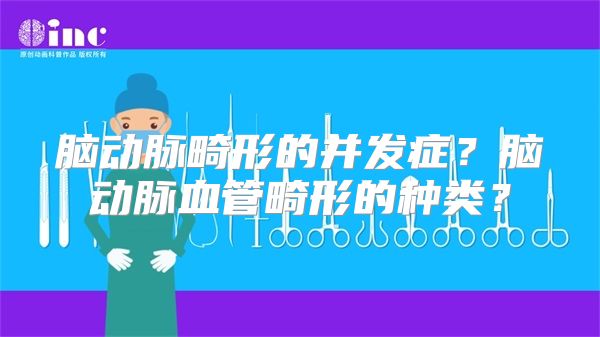 脑动脉畸形的并发症？脑动脉血管畸形的种类？