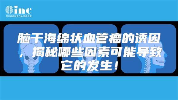 脑干海绵状血管瘤的诱因，揭秘哪些因素可能导致它的发生！