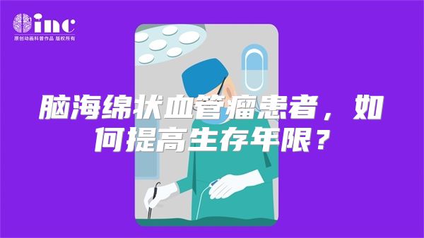 脑海绵状血管瘤患者，如何提高生存年限？