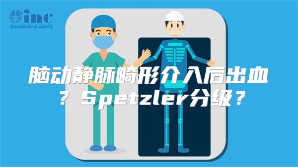 脑动静脉畸形介入后出血？Spetzler分级？