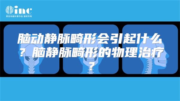 脑动静脉畸形会引起什么？脑静脉畸形的物理治疗？