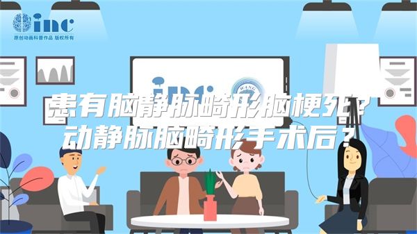 患有脑静脉畸形脑梗死？动静脉脑畸形手术后？
