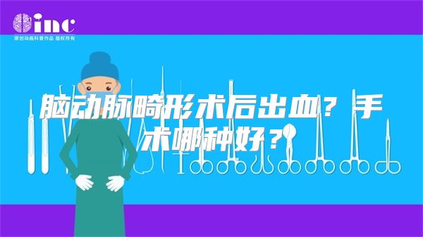 脑动脉畸形术后出血？手术哪种好？