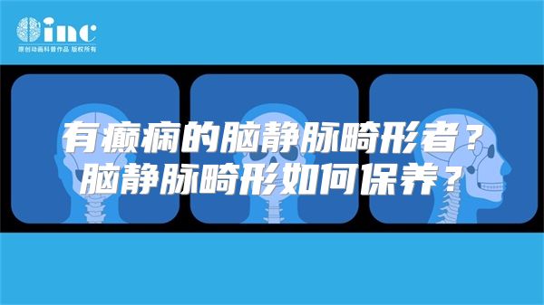 有癫痫的脑静脉畸形者？脑静脉畸形如何保养？