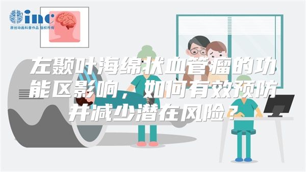 左颞叶海绵状血管瘤的功能区影响，如何有效预防并减少潜在风险？