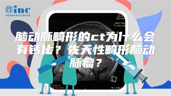 脑动脉畸形的ct为什么会有钙化？先天性畸形脑动脉瘤？