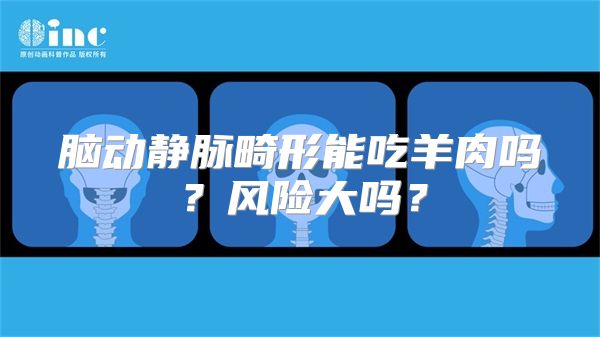 脑动静脉畸形能吃羊肉吗？风险大吗？