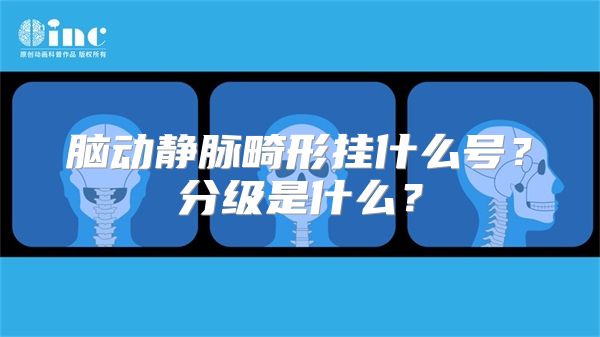 脑动静脉畸形挂什么号？分级是什么？