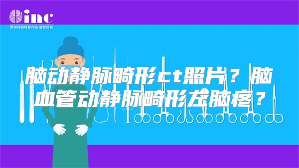 脑动静脉畸形ct照片？脑血管动静脉畸形左脑疼？