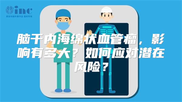 脑干内海绵状血管瘤，影响有多大？如何应对潜在风险？