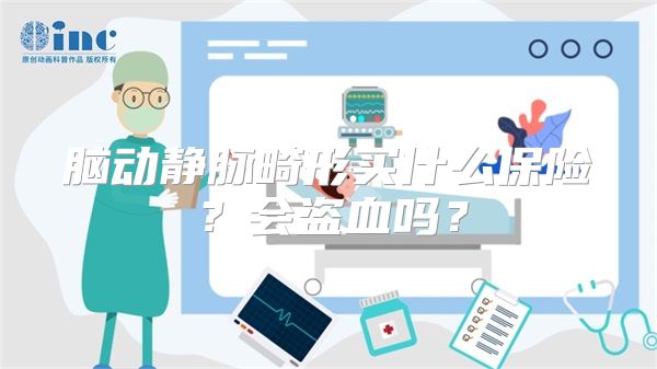 脑动静脉畸形买什么保险？会盗血吗？