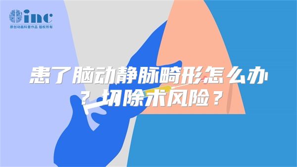 患了脑动静脉畸形怎么办？切除术风险？