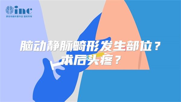 脑动静脉畸形发生部位？术后头疼？