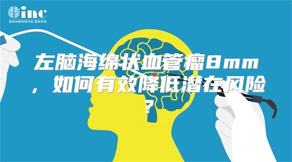 左脑海绵状血管瘤8mm，如何有效降低潜在风险？