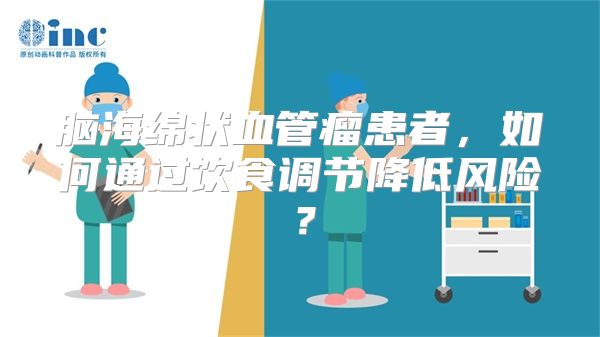 脑海绵状血管瘤患者，如何通过饮食调节降低风险？