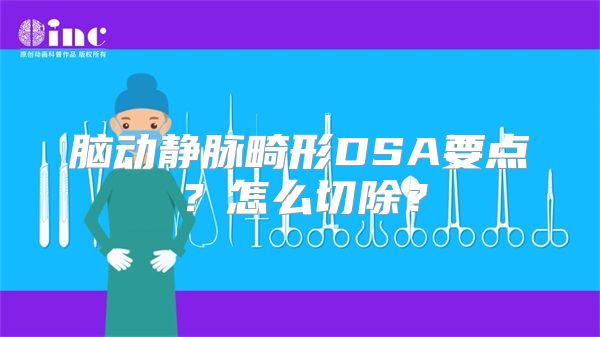 脑动静脉畸形DSA要点？怎么切除？