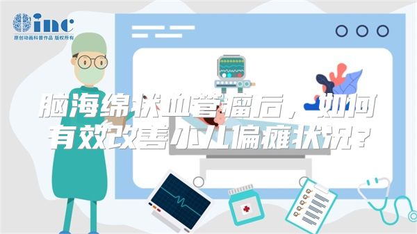 脑海绵状血管瘤后，如何有效改善小儿偏瘫状况？
