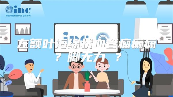 左额叶海绵状血管瘤癫痫？脚无力 ？