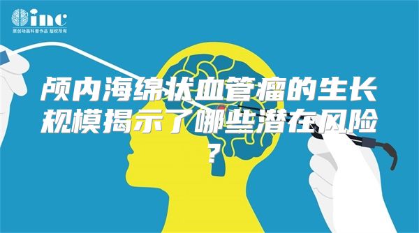 颅内海绵状血管瘤的生长规模揭示了哪些潜在风险？