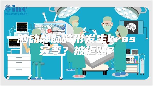 脑动静脉畸形发生kras突变？被拒赔？