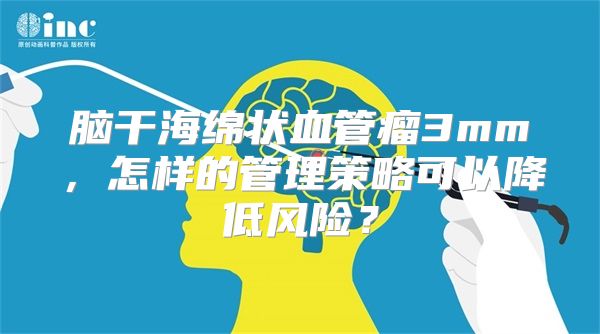 脑干海绵状血管瘤3mm，怎样的管理策略可以降低风险？