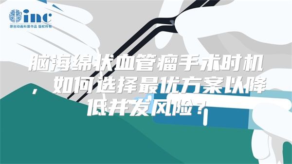 脑海绵状血管瘤手术时机，如何选择最优方案以降低并发风险？