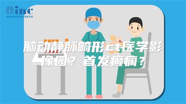 脑动静脉畸形ct医学影像园？首发癫痫？
