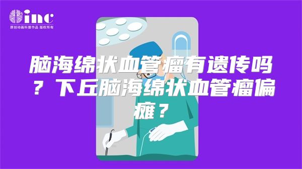 脑海绵状血管瘤有遗传吗？下丘脑海绵状血管瘤偏瘫？