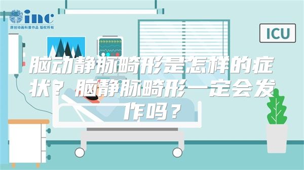脑动静脉畸形是怎样的症状？脑静脉畸形一定会发作吗？
