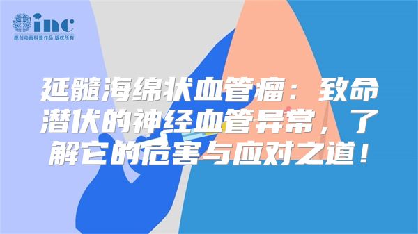 延髓海绵状血管瘤：致命潜伏的神经血管异常，了解它的危害与应对之道！