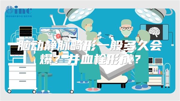 脑动静脉畸形一般多久会爆？并血栓形成？
