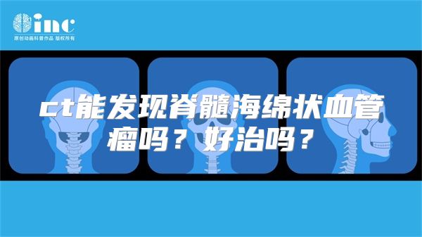 ct能发现脊髓海绵状血管瘤吗？好治吗？