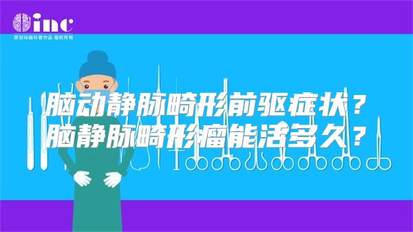 脑动静脉畸形前驱症状？脑静脉畸形瘤能活多久？