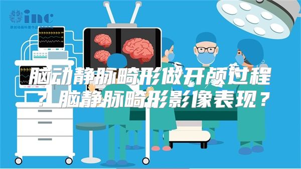 脑动静脉畸形做开颅过程？脑静脉畸形影像表现？