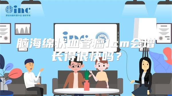 脑海绵状血管瘤1cm会增长得很快吗？