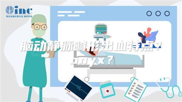 脑动静脉畸形出血特点？onyx？