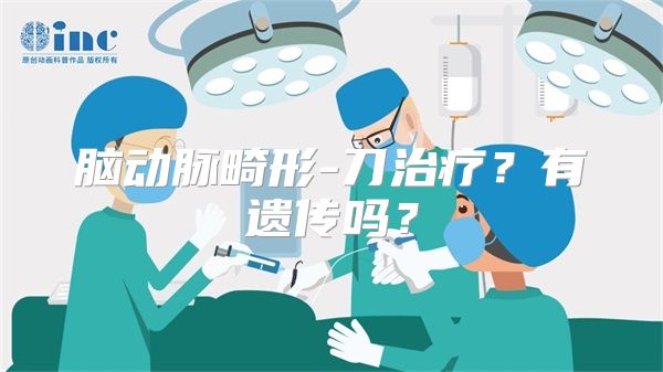 脑动脉畸形-刀治疗？有遗传吗？