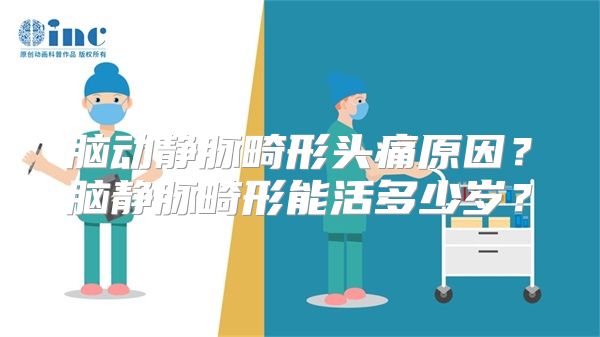 脑动静脉畸形头痛原因？脑静脉畸形能活多少岁？