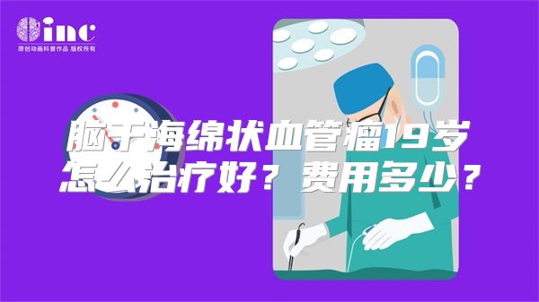 脑干海绵状血管瘤19岁怎么治疗好？费用多少？