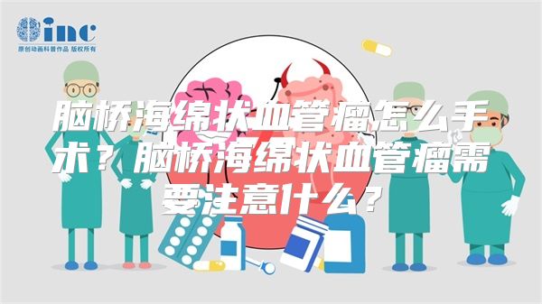 脑桥海绵状血管瘤怎么手术？脑桥海绵状血管瘤需要注意什么？