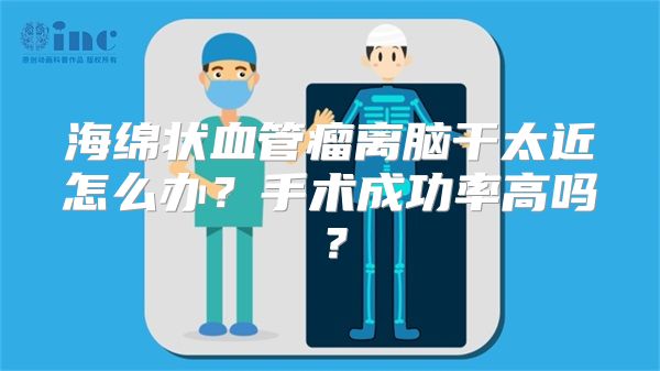 海绵状血管瘤离脑干太近怎么办?手术成功率高吗?