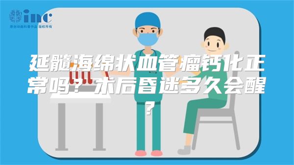 延髓海绵状血管瘤钙化正常吗？术后昏迷多久会醒？