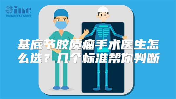 基底节胶质瘤手术医生怎么选?几个标准帮你判断