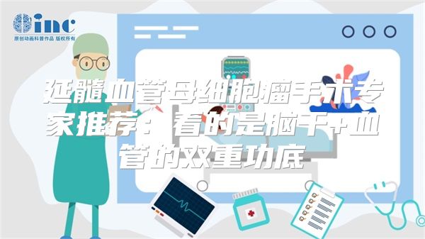 延髓血管母细胞瘤手术专家推荐：看的是脑干+血管的双重功底